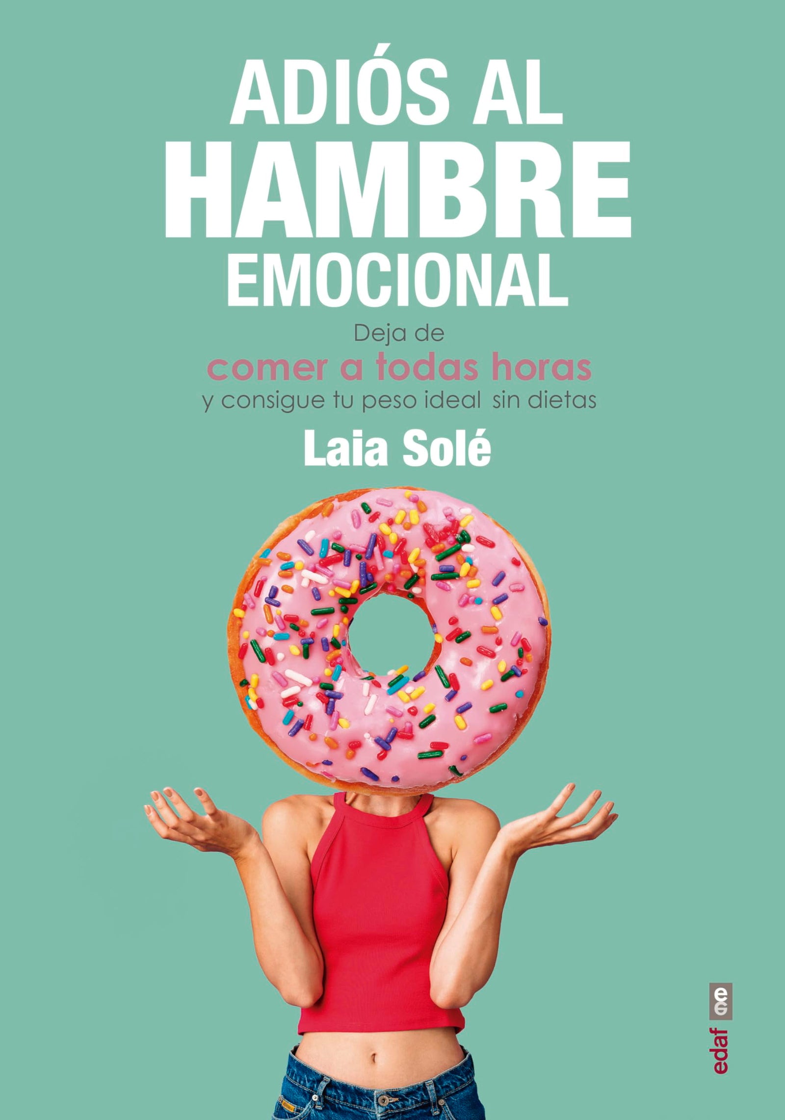 Adiós al hambre emocional: Deja de comer a todas horas y consigue tu peso ideal sin dietas (Psicología y autoayuda)