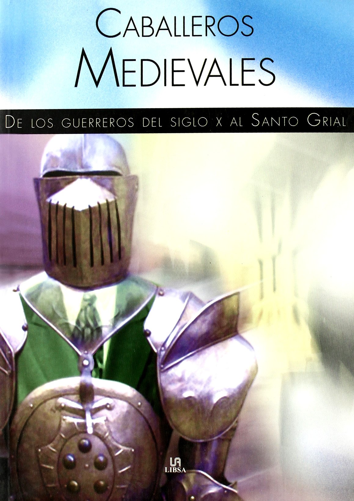 Caballeros Medievales: De los Guerreros del Siglo X al Santo Grial (Historia de...)