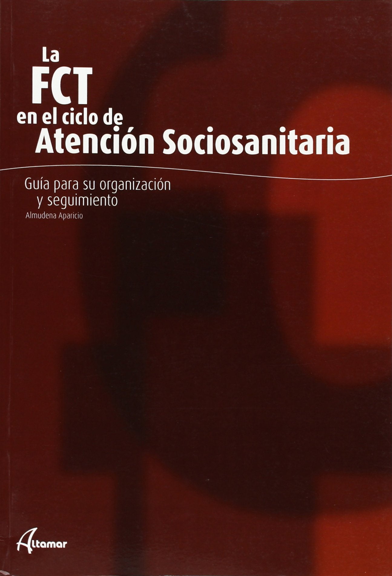 La FCT En El Ciclo De Atención Sociosanitaria. Guía Para Su Organización Y Seguimiento. CFGM