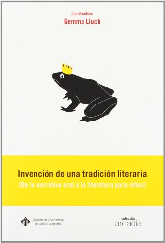 Invención de una tradición literaria (De la narrativa oral a la literatura para niños): de La Narrativa Oral a la Literatura Para Ninos: 16 (ARCADIA)