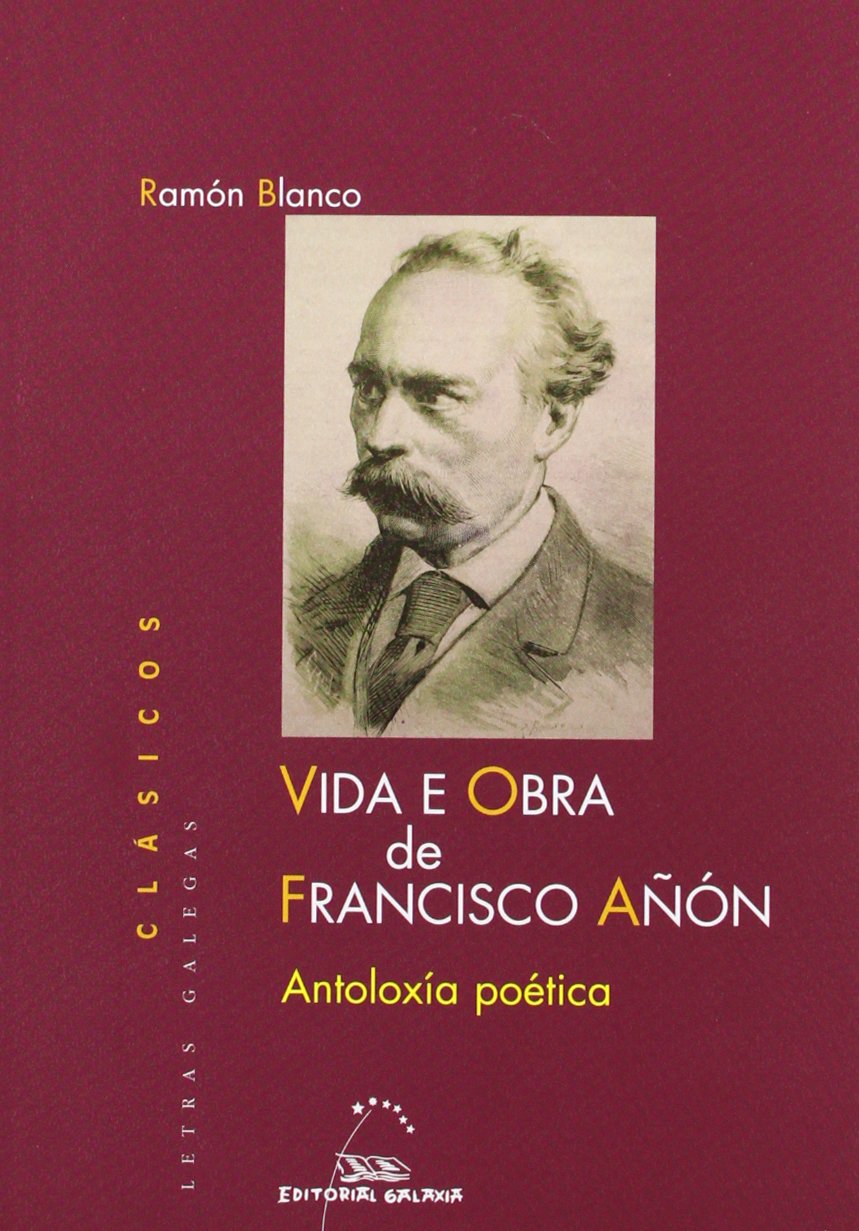 Vida e obra de francisco a on. Antoloxia poetica: 3 (Letras Galegas Clásicos)