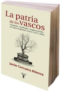LA PATRIA DE LOS VASCOS, ORIGENES, IDEOLOGIA Y ORGANIZACION DEL NACIONALISMO VASCO (1876-1903)
