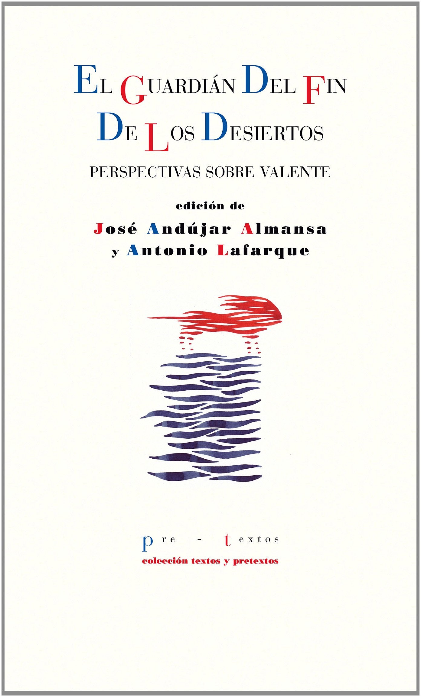 El guardián del fin de los desiertos: Perspectivas sobre Valente (Textos y pretextos)