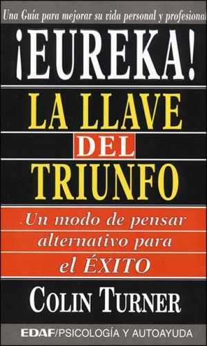Eureka! LA Llave Del Triunfo: UN Modo De Pensar Alternativo Para El Exito/the Eureka Principle : An Alternative Way of Thinking for Sucess