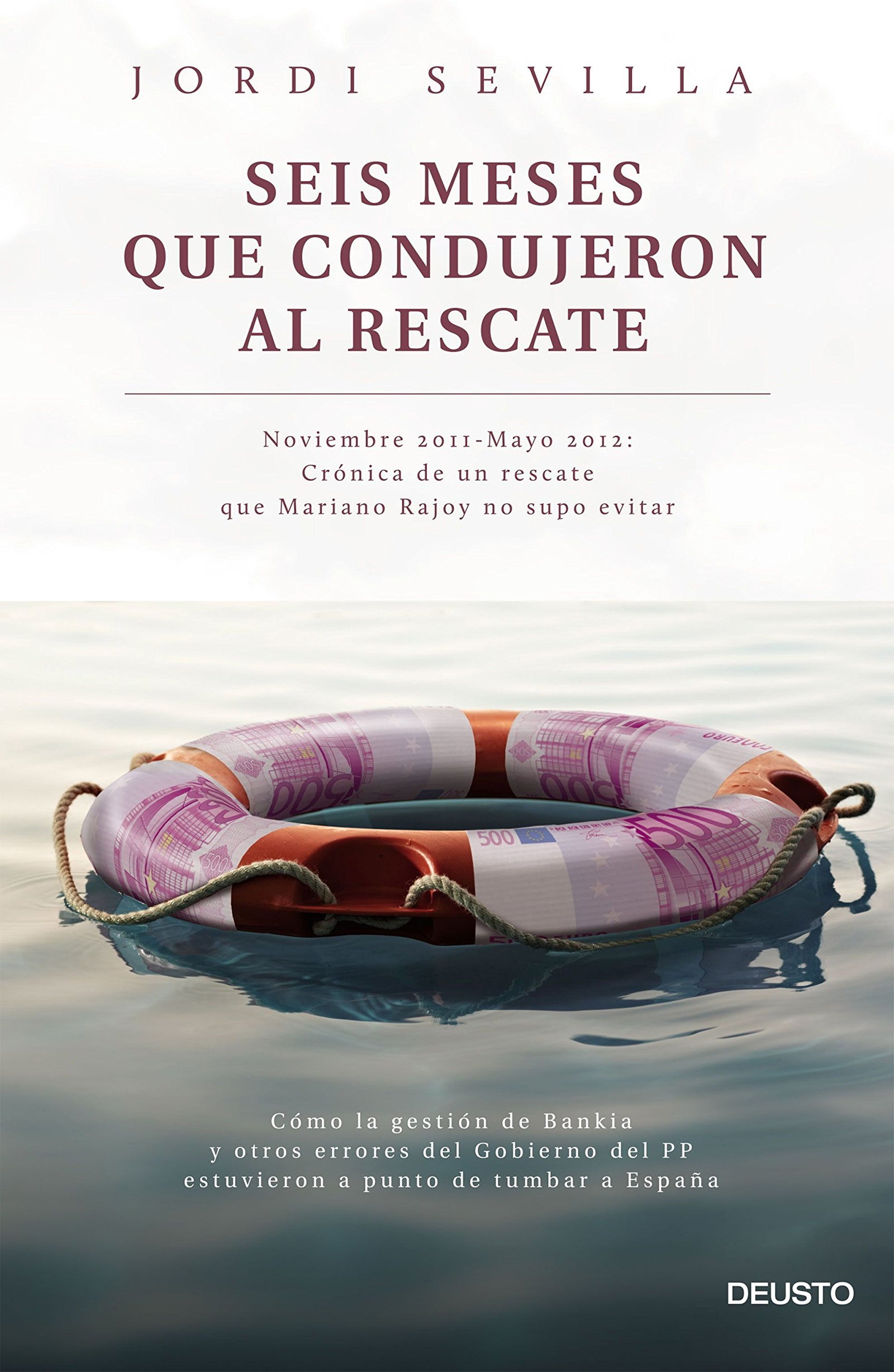 Seis meses que condujeron al rescate: Noviembre 2011 - Mayo 2012: Crónica de un rescate que Mariano Rajoy no supo evitar (Deusto)