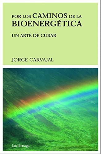 Por los caminos de la bioenergética: Un arte de curar (PREVENIR Y SANAR)