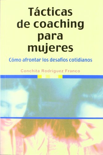 Tácticas de coaching para mujeres: cómo afrontar los desafíos cotidianos (SIN COLECCION)