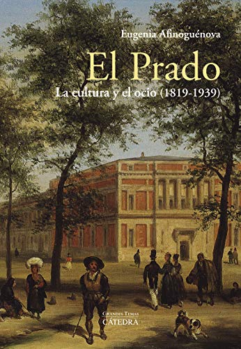 El Prado: la cultura y el ocio (1819-1939) (Arte Grandes temas)