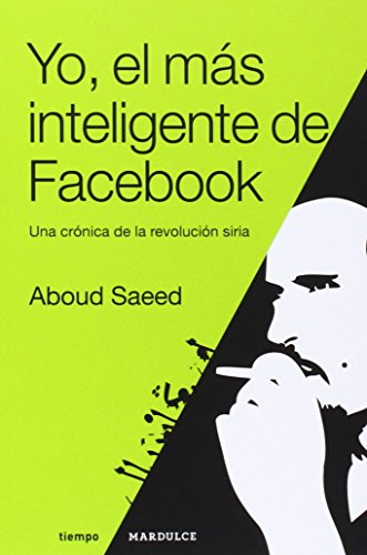Yo, El Más Inteligente De Facebook: Una crónica de la revolución siria (Tiempo)