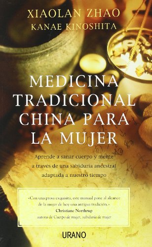 Medicina tradicional china para la mujer: Aprende a sanar cuerpo y mente a través de una sabiduría ancestral adaptada a nuestro tiempo (Medicinas complementarias)
