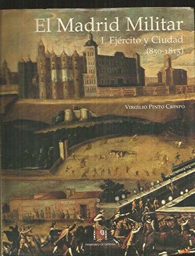 El Madrid militar: Ejército y ciudad (850-1815): Vol.1