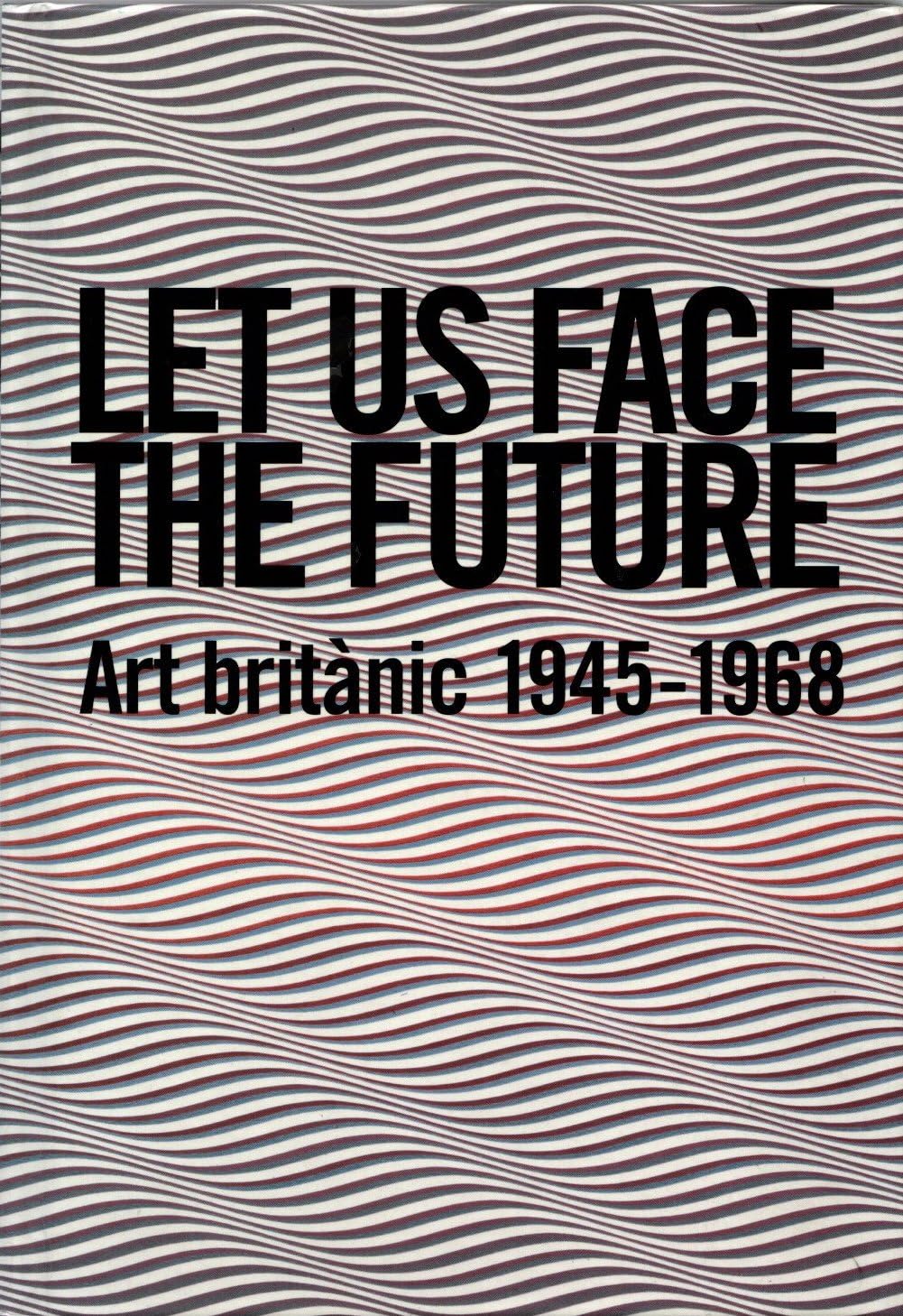 Let Us Face The Future: British Art 1945-1968 (SIN COLECCION)