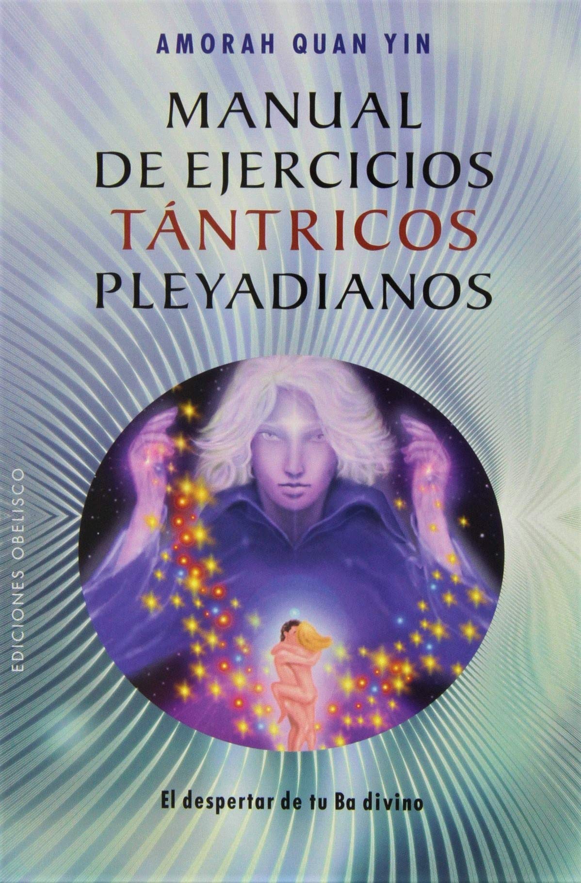 Manual de Ejercicios Tántricos Pleyadianos.: El Despertar de Tu Ba Divino: 1 (NUEVA CONSCIENCIA)