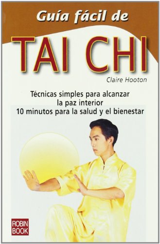 Guía fácil de tai chi: Conozca las técnicas y ejercicios esenciales que le permitirán acceder a la paz espiritual y corporal (Guia Facil)