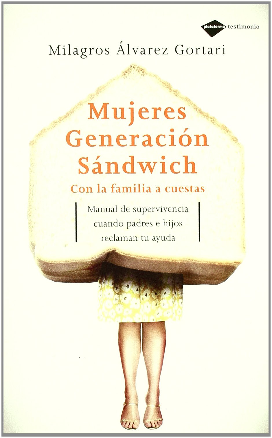 Mujeres Generacion Sandwich: Con la familia a cuestas. Manual de supervivencia cuando padres e hijos reclaman tu ayuda (Testimonio)