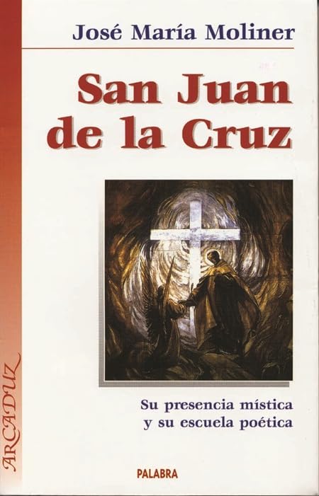 San Juan de la Cruz: Su presencia mística y su escuela poética (Arcaduz)