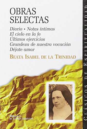 Obras selectas: Diario; Notas íntimas; El cielo en la fe; Últimos ejercicios; Grandeza de nuestra vocación; Déjate amar (CLÁSICOS DE ESPIRITUALIDAD)