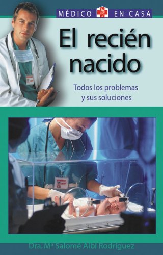 El Recien Nacido: Todos Los Problemas Y Sus Soluciones (Medico en casa series)