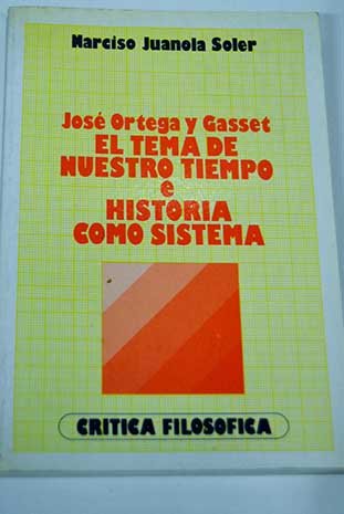 José Ortega y gasset : el tema de nuestro tiempo. historia como...