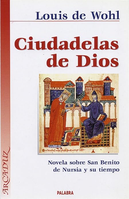 Ciudadelas de Dios: Novela sobre San Benito Nursia y su tiempo (Arcaduz)