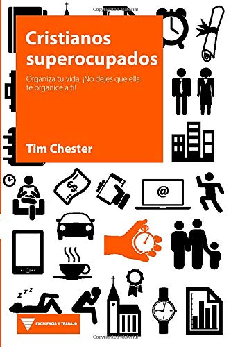Cristianos superocupados: organiza tu vida, ¡no dejes que ella te organice a ti! (Excelencia y trabajo)