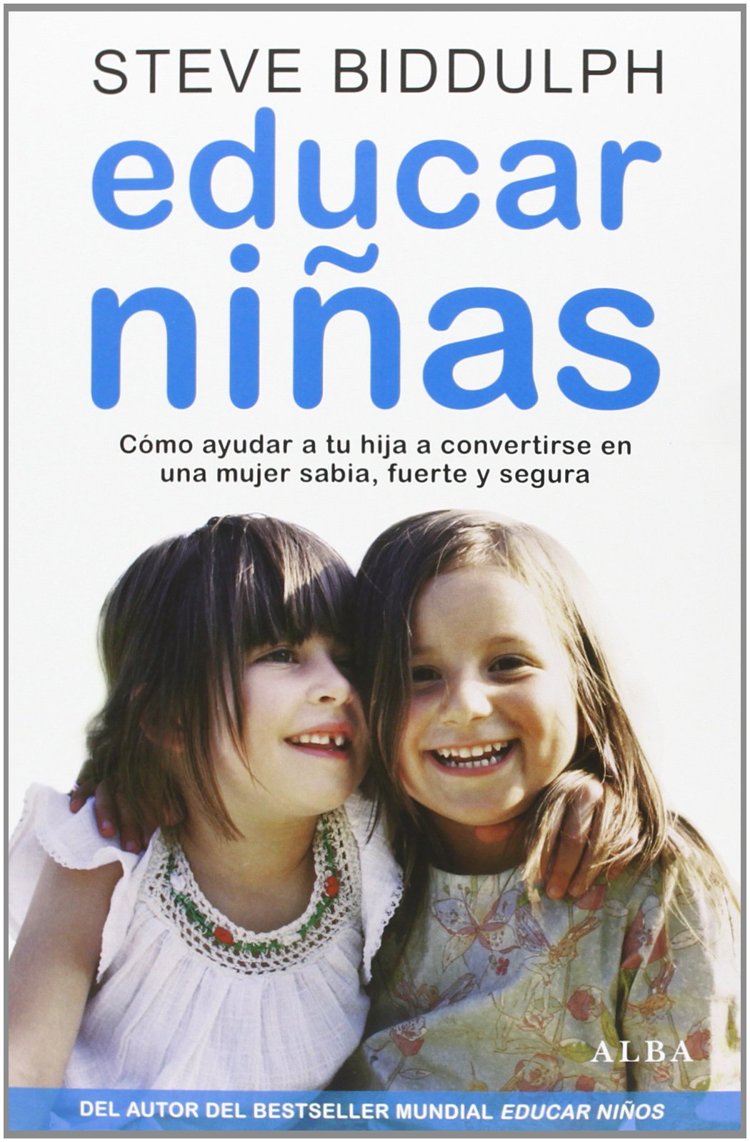 Educar niñas: Cómo ayudar a tu hija a convertirse en una mujer sabia, fuerte y segura (Psicología/Padres)