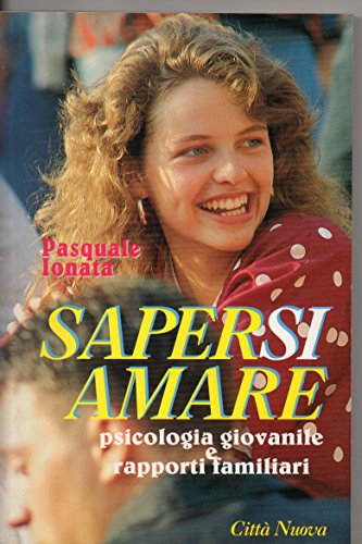 Sapersi amare. Psicologia giovanile e rapporti familiari (Psicologia e benessere)