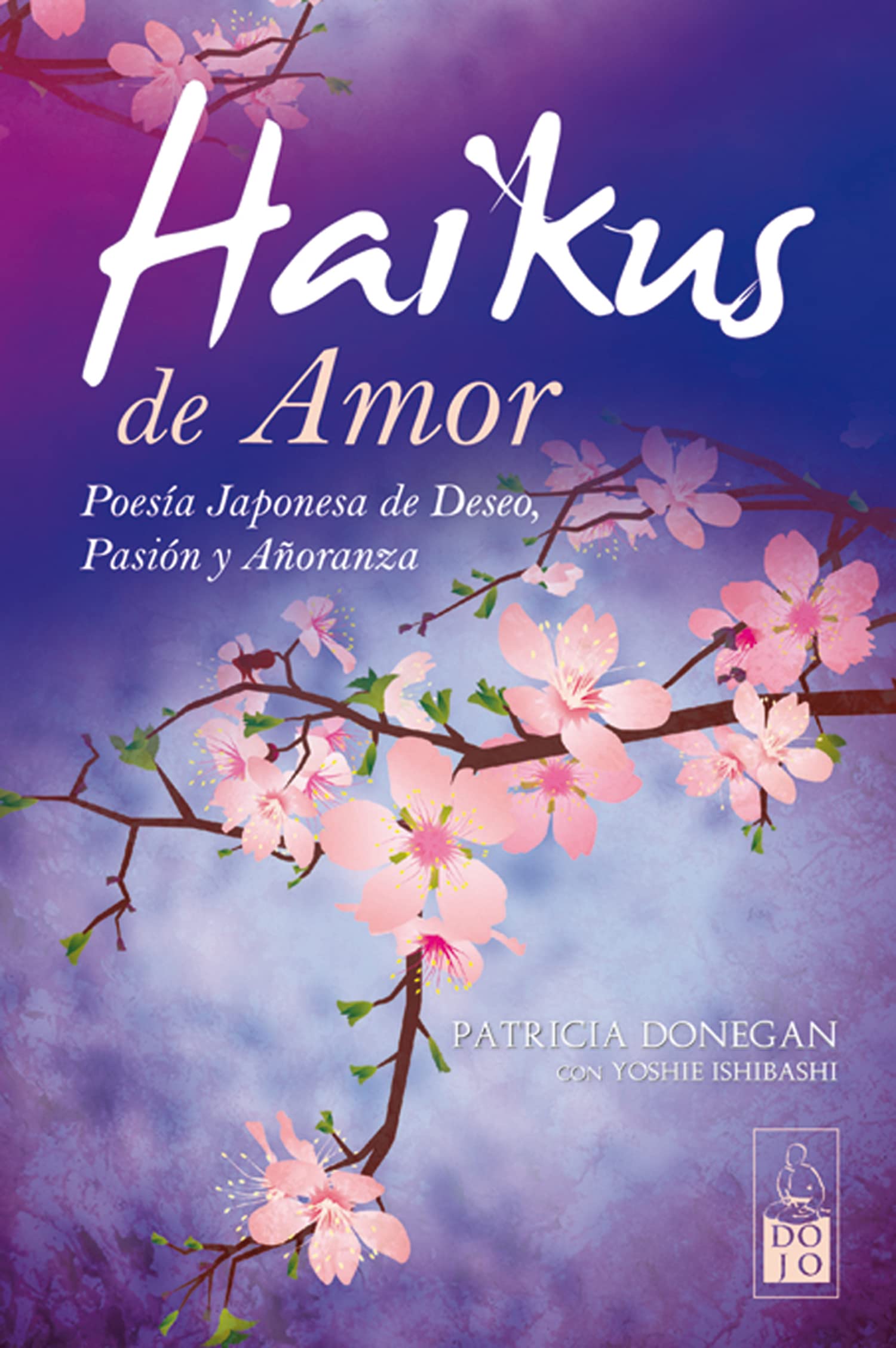 Haikus De Amor: Poesía japonesa de deseo, pasión y añoranza (DOJO EDICIONES)