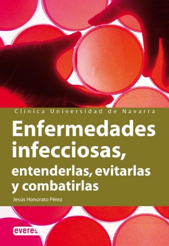 Enfermedades infecciosas. Entenderlas, evitarlas y combatirlas: Conoce sus manifestaciones, mecanismos y peligrosidad para poder actuar. (Manuales de la Clínica Universitaria de Navarra)