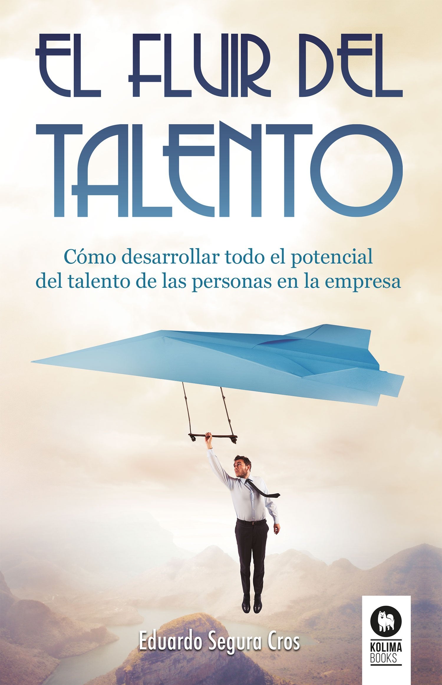El fluir del talento: Cómo desarrollar todo el potencial del talento de las personas en la empresa (Directivos y líderes)