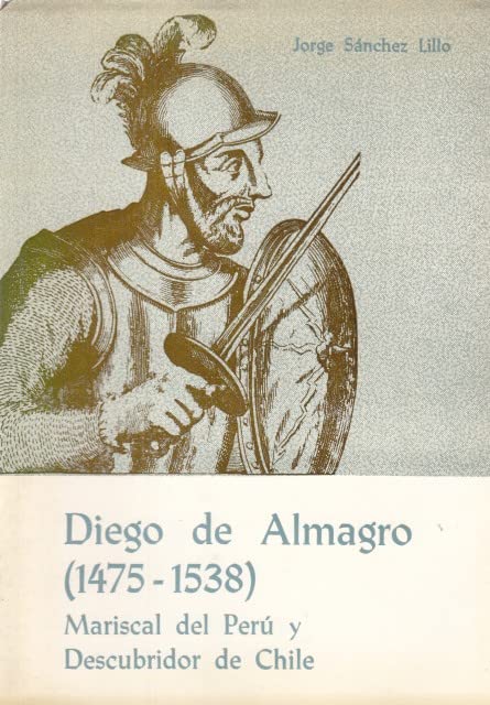 Diego de Almagro (1475-1538). Mariscal del Perœ y descubrid. Chile