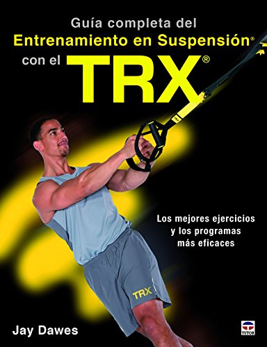 GUÍA COMPLETA DEL ENTRENAMIENTO EN SUSPENSIÓN CON EL TRX: Los mejores ejercicos y los programas más eficaces (SIN COLECCION)