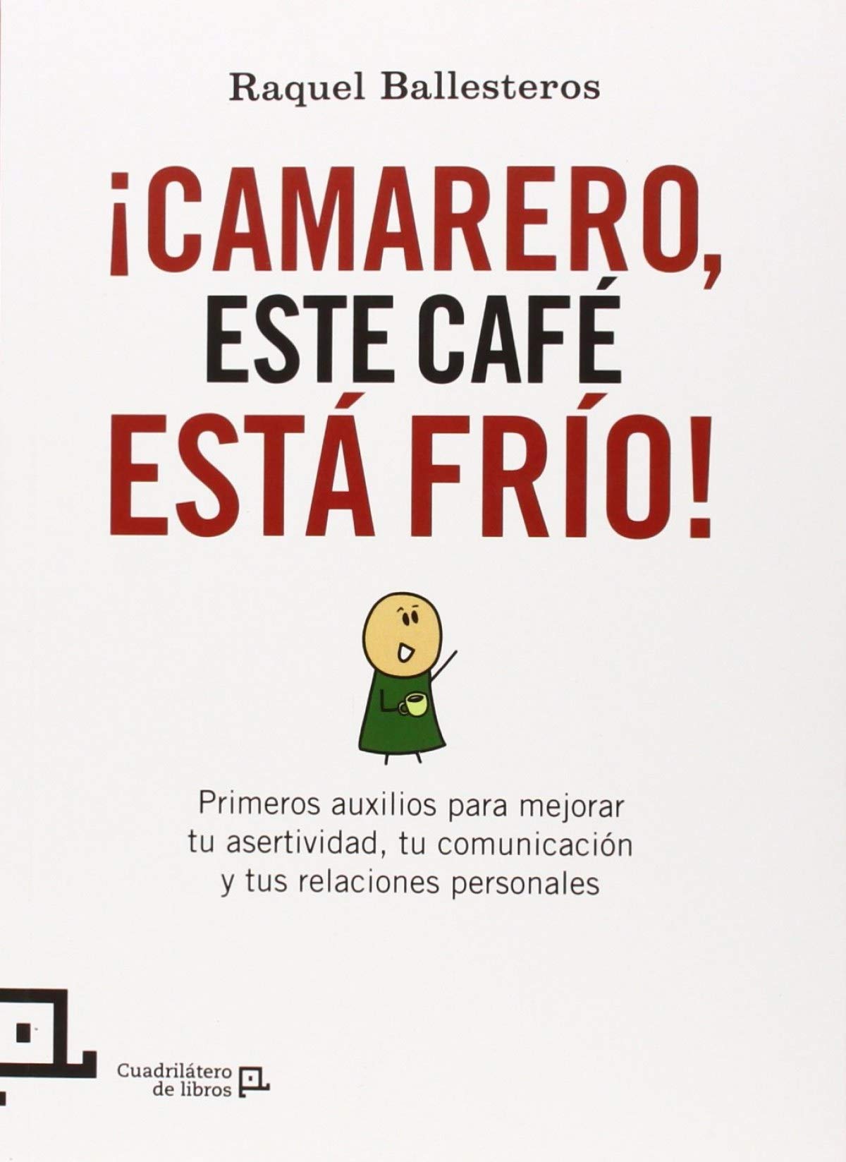 ¡Camarero, Este Café Está Frío!: Primeros auxilios para mejorar tu asertividad, tu comunicación y tus relaciones personales: 19 (Cuadrilátero de libros - Práctico)