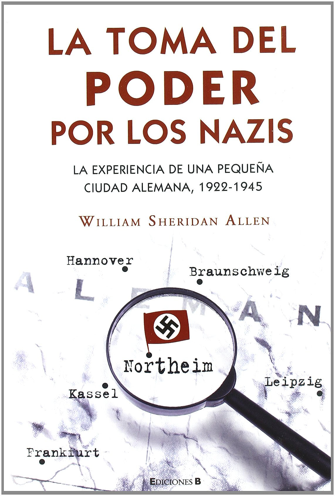 LA TOMA DEL PODER POR LOS NAZIS: LA EXPERIENCIA DE UNA PEQUEÑA CIUDAD ALEMANA, 1922-1945 (NoFicción/Historia)