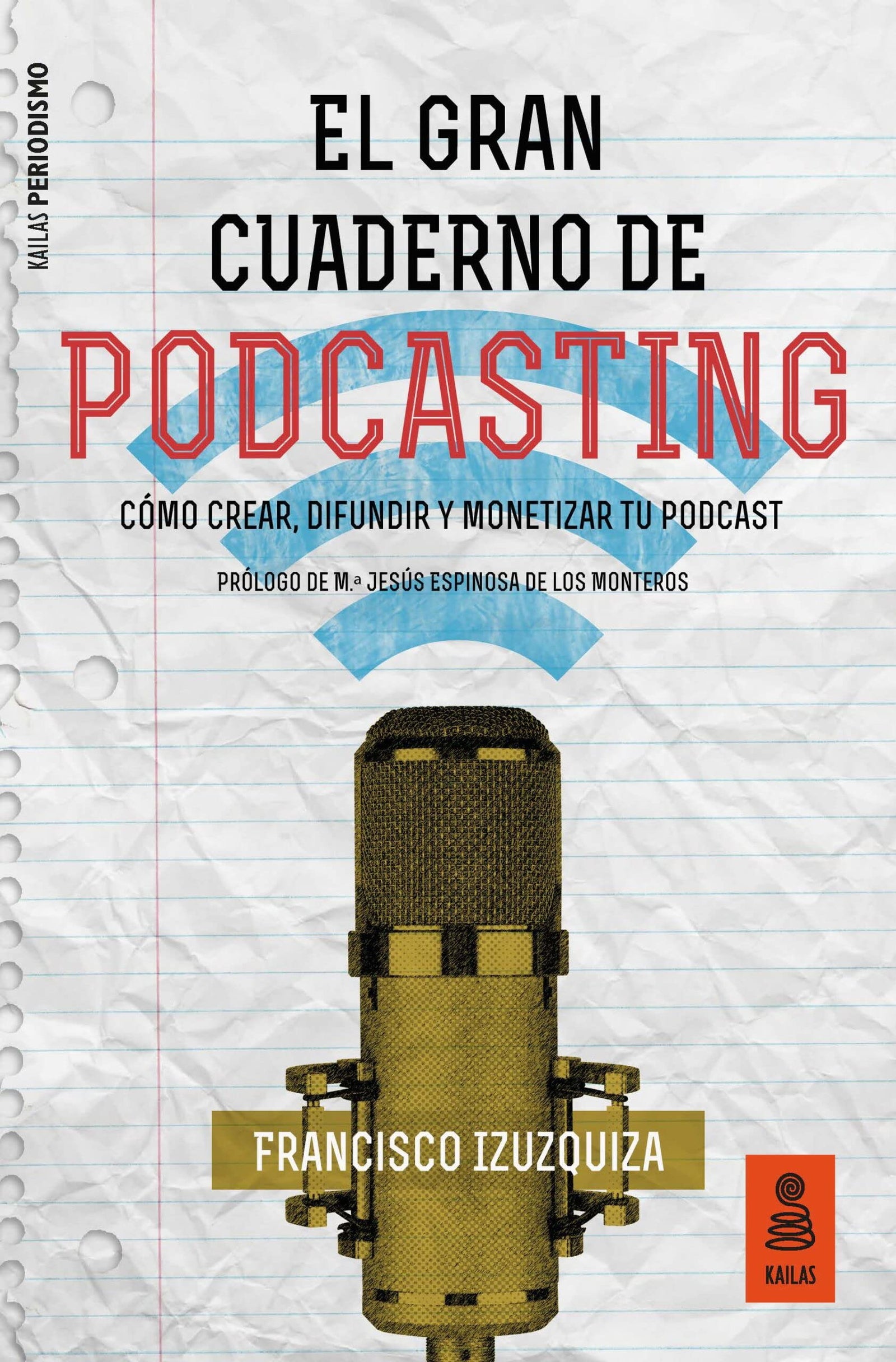 El Gran Cuaderno de Podcasting: Cómo crear, difundir y monetizar tu podcast: 1 (Kailas Periodismo)