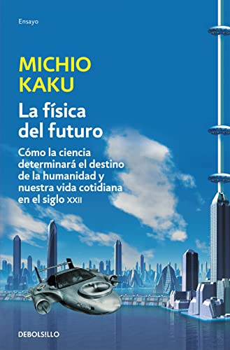 La física del futuro: Cómo la ciencia determinará el destino de la humanidad y nuestra vida cotidiana en el siglo XXII (Ensayo | Ciencia)