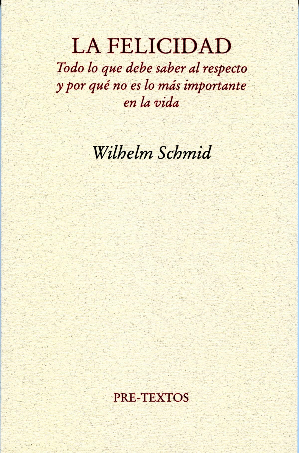 La felicidad: Todo lo que debe saber al respecto y por qué no es lo más importante en la vida (Ensayo)