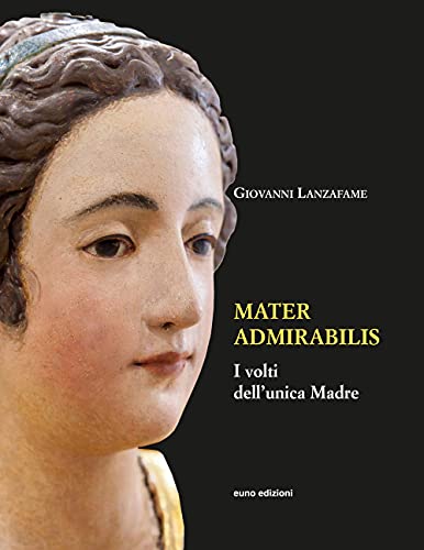 Mater admirabilis. I volti dell'unica madre. Ediz. illustrata