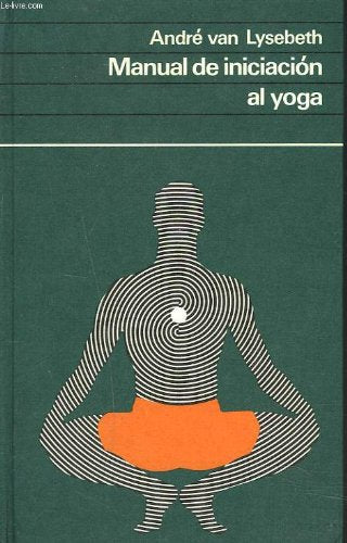 Manual de iniciación al yoga: Aprendizaje, ejercicio y dominio