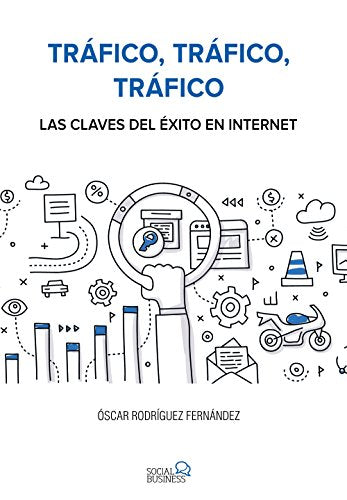 Tráfico, tráfico, tráfico. Las claves del éxito en Internet (SOCIAL MEDIA)