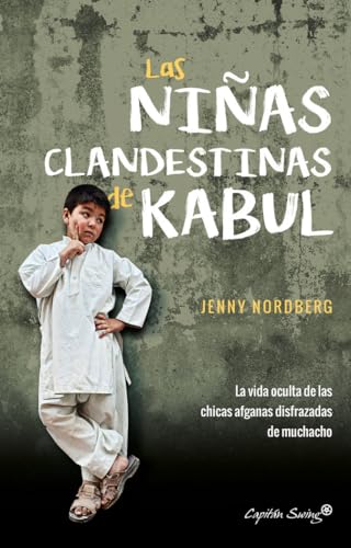 Las niñas clandestinas de Kabul: la vida oculta de las niñas afganas disfrazadas de muchacho (ENSAYO)
