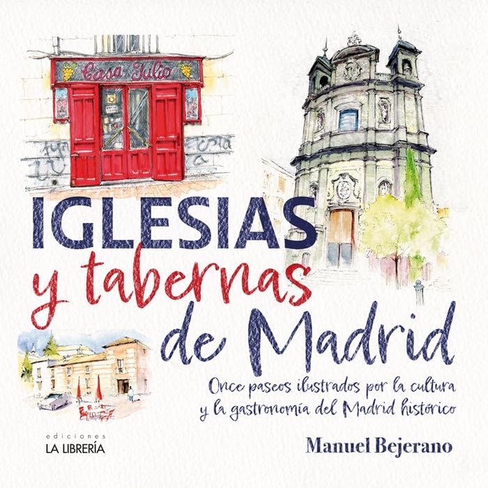 Iglesias y Tabernas de Madrid: Once paseos ilustrados por la cultura y la gastronomía del Madrid Histórico (LIBROS ILUSTRADOS)