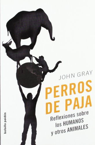 Perros de paja: Reflexiones sobre los humanos y otros animales: 1 (Bolsillo Paidós)