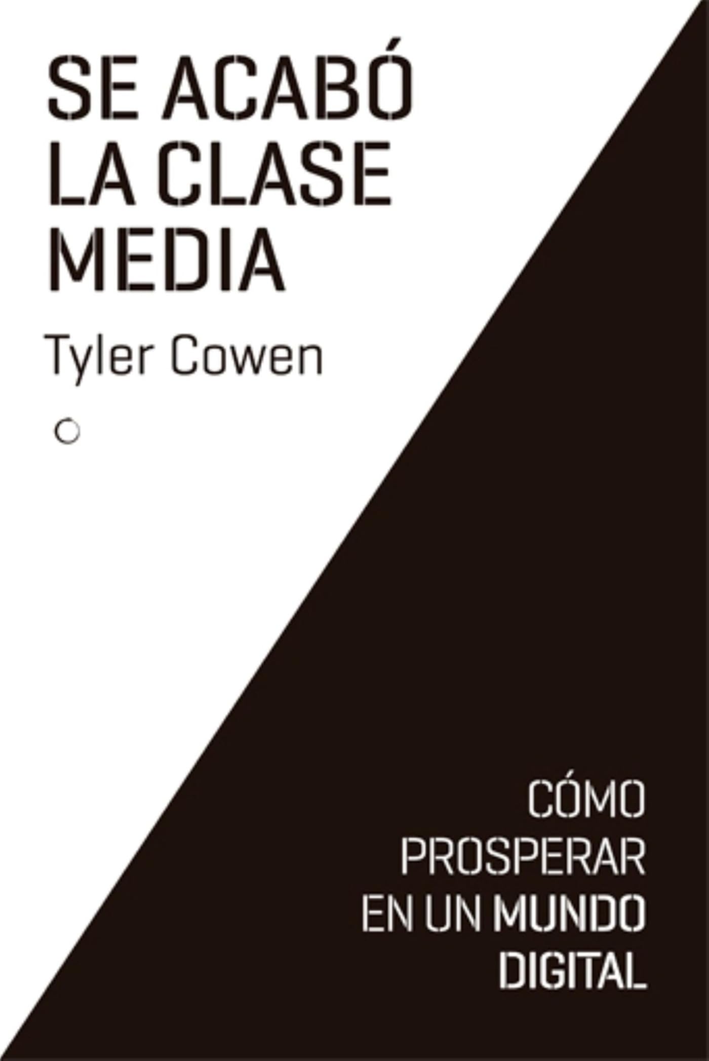 Se acabó la clase media: Cómo prosperar en un mundo digital (Economía)