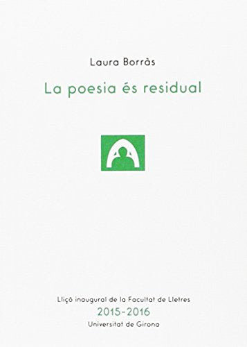Poesia és residual,La: 2.1 (Lliçons inaugurals de la Facultat de Lletres de la UdG)