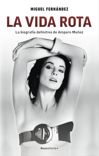 La vida rota: La biografía definitiva de Amparo Muñoz (No ficción)