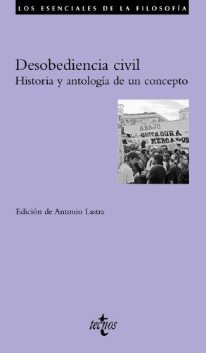 Desobediencia civil: Historia y antología de un concepto (Filosofía - Los esenciales de la Filosofía)