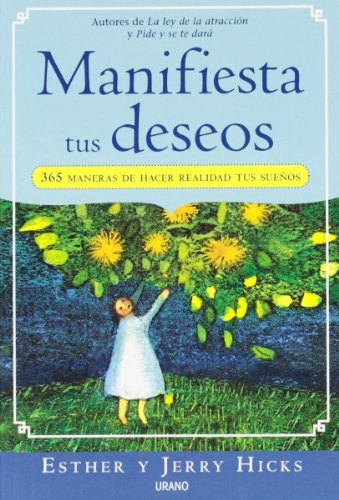 Manifiesta tus deseos: 365 maneras de hacer realidad tus sueños (Crecimiento personal)