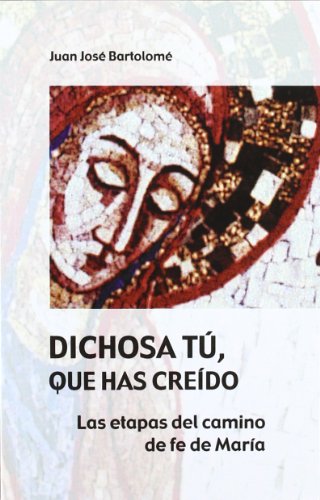 Dichosa Tú, Que Has Creido: Las etapas del camino de fe de María (Claves cristianas)