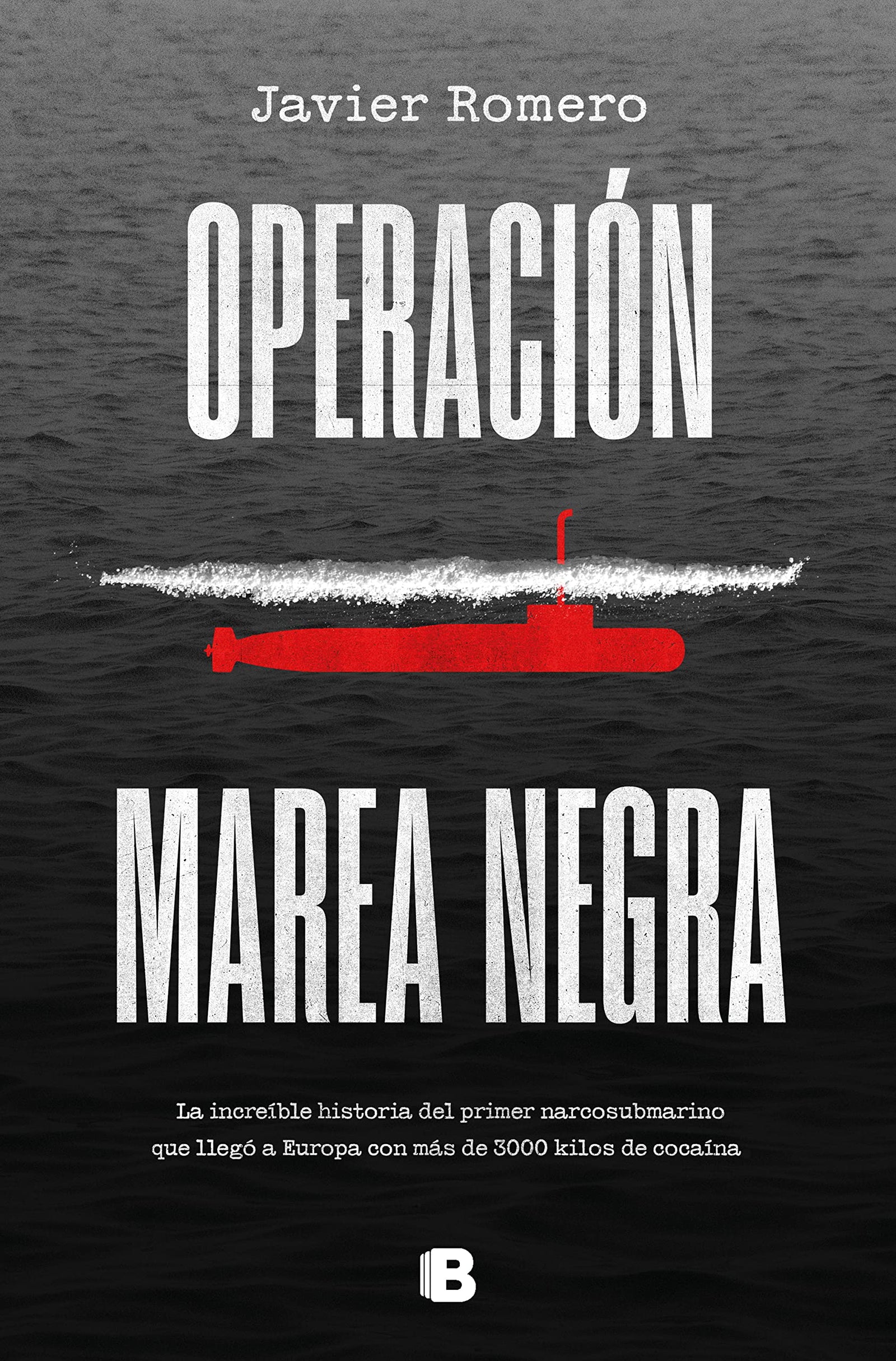 Operación marea negra: La increíble historia del primer narcosubmarino que llegó a Europa con más de 30 (No ficción)
